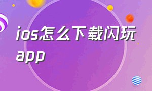 ios怎么下载闪玩app