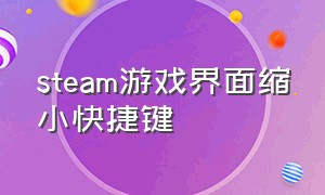 steam游戏界面缩小快捷键