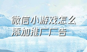 微信小游戏怎么添加推广广告