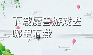 下载魔兽游戏去哪里下载