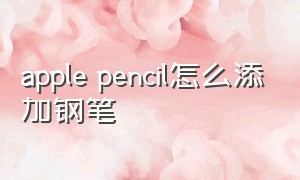 apple pencil怎么添加钢笔