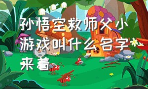 孙悟空救师父小游戏叫什么名字来着