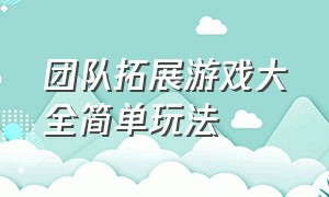 团队拓展游戏大全简单玩法