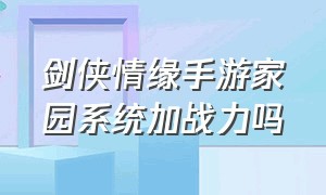 剑侠情缘手游家园系统加战力吗