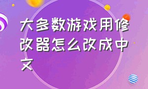 大多数游戏用修改器怎么改成中文