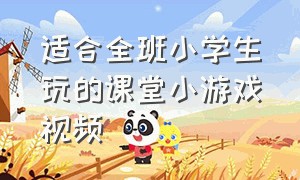 适合全班小学生玩的课堂小游戏视频