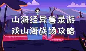 山海经异兽录游戏山海战场攻略