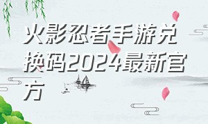 火影忍者手游兑换码2024最新官方