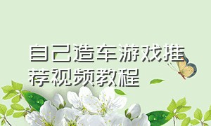 自己造车游戏推荐视频教程