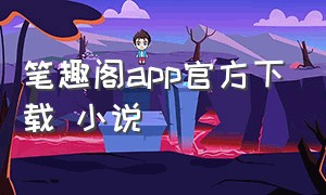 笔趣阁app官方下载 小说