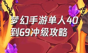 梦幻手游单人40到69冲级攻略