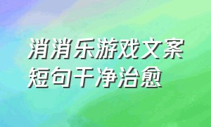 消消乐游戏文案短句干净治愈