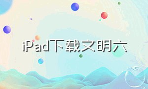 iPad下载文明六