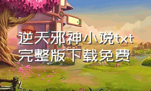 逆天邪神小说txt完整版下载免费