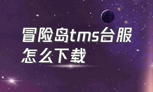 冒险岛tms台服怎么下载