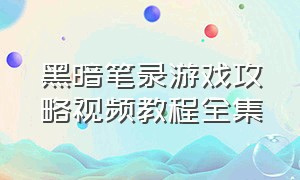 黑暗笔录游戏攻略视频教程全集