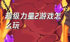 超级力量2游戏怎么玩