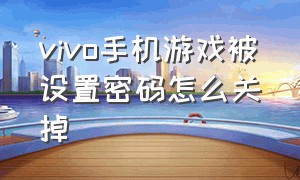 vivo手机游戏被设置密码怎么关掉