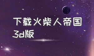 下载火柴人帝国3d版