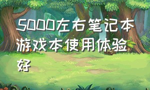 5000左右笔记本游戏本使用体验好