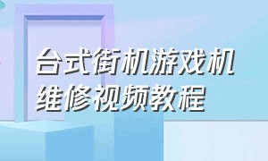 台式街机游戏机维修视频教程