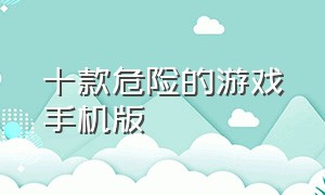 十款危险的游戏手机版