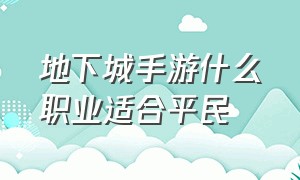 地下城手游什么职业适合平民