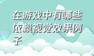 在游戏中有哪些依赖视觉效果例子