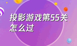 投影游戏第55关怎么过