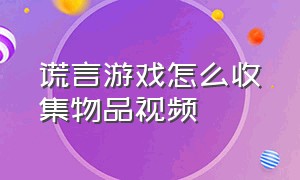 谎言游戏怎么收集物品视频