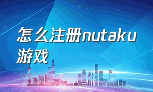 怎么注册nutaku游戏