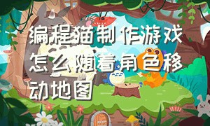 编程猫制作游戏怎么随着角色移动地图