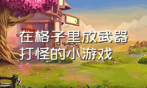 在格子里放武器打怪的小游戏