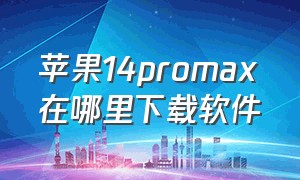 苹果14promax在哪里下载软件