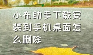 小布助手下载安装到手机桌面怎么删除