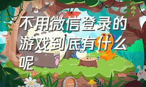 不用微信登录的游戏到底有什么呢