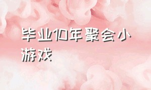 毕业10年聚会小游戏