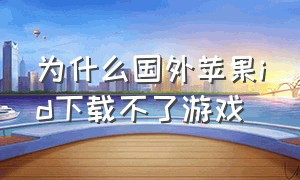 为什么国外苹果id下载不了游戏