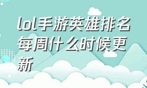 lol手游英雄排名每周什么时候更新