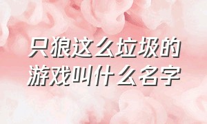 只狼这么垃圾的游戏叫什么名字