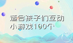 适合孩子们互动小游戏100个