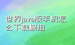 世界java版手机怎么下载模组