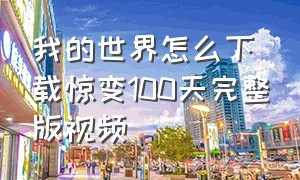 我的世界怎么下载惊变100天完整版视频