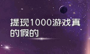 提现1000游戏真的假的