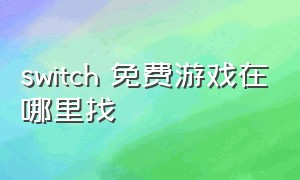 switch 免费游戏在哪里找