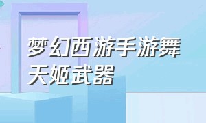 梦幻西游手游舞天姬武器