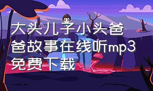 大头儿子小头爸爸故事在线听mp3免费下载