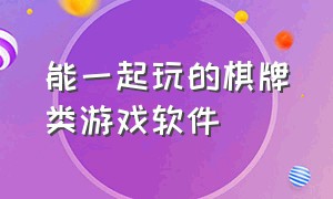 能一起玩的棋牌类游戏软件