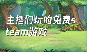 主播们玩的免费steam游戏