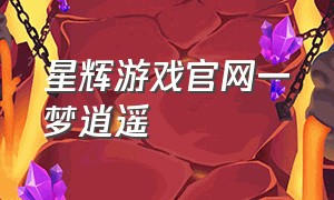 星辉游戏官网一梦逍遥